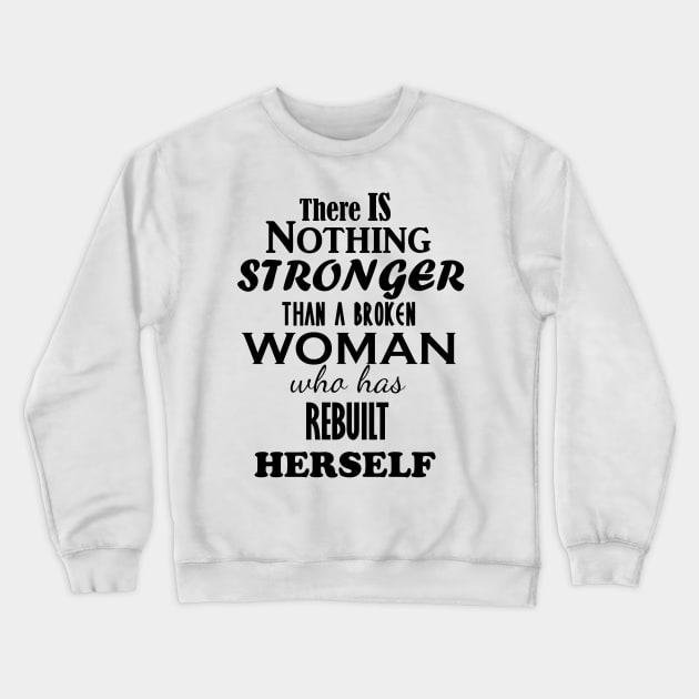 THERE IS NOTHING STRONGER THAN A BROKEN WOMAN WHO HAS REBUILT HERSELF Crewneck Sweatshirt by iskybibblle